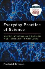 Everyday Practice of Science : Where Intuition and Passion Meet Objectivity and Logic 