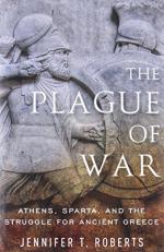 The Plague of War : Athens, Sparta, and the Struggle for Ancient Greece 