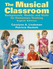 The Musical Classroom : Backgrounds, Models, and Skills for Elementary Teaching 8th