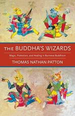 The Buddha's Wizards : Magic, Protection, and Healing in Burmese Buddhism 