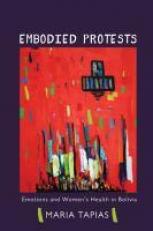 Embodied Protests : Emotions and Women's Health in Bolivia 