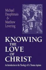 Knowing the Love of Christ : An Introduction to the Theology of St. Thomas Aquinas 