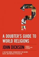 A Doubter's Guide to World Religions : A Fair and Friendly Introduction to the History, Beliefs, and Practices of the Big Five