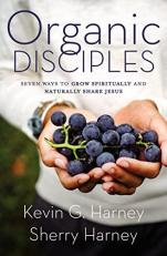 Organic Disciples : Seven Ways to Grow Spiritually and Naturally Share Jesus