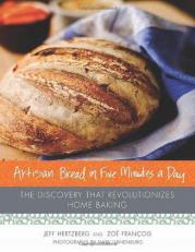 Artisan Bread in Five Minutes a Day : The Discovery That Revolutionizes Home Baking
