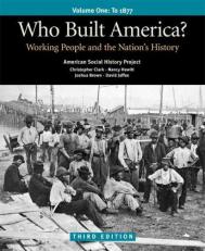 Who Built America? Volume I: Through 1877 : Working People and the Nation's History 3rd
