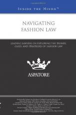 Navigating Fashion Law : Leading Lawyers on Exploring the Trends, Cases, and Strategies of Fashion Law (Inside the Minds) 