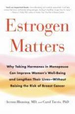 Estrogen Matters : Why Taking Hormones in Menopause Can Improve Women's Well-Being and Lengthen Their Lives -- Without Raising the Risk of Breast Cancer 