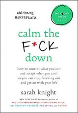 Calm the F*ck Down : How to Control What You Can and Accept What You Can't So You Can Stop Freaking Out and Get on with Your Life 