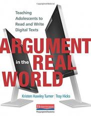 Argument in the Real World : Teaching Adolescents to Read and Write Digital Texts 
