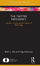 The Twitter Presidency : Donald J. Trump and the Politics of White Rage 