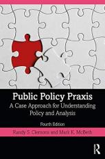 Public Policy Praxis : A Case Approach for Understanding Policy and Analysis 4th