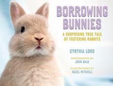 Borrowing Bunnies : A Surprising True Tale of Fostering Rabbits 