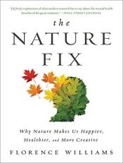 The Nature Fix : Why Nature Makes Us Happier, Healthier, and More Creative 