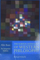 The Norton Anthology of Western Philosophy: after Kant, Volume 1 : The Interpretive Tradition 