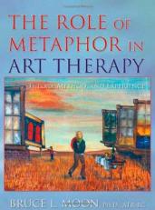 The Role of Metaphor in Art Therapy : Theory, Method, and Experience 