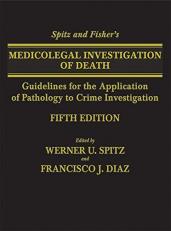 Spitz and Fisher's Medicolegal Investigation of Death : Guidelines for the Application of Pathology to Crime Investigation 5th