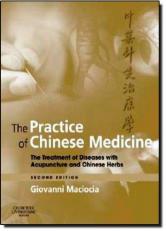 The Practice of Chinese Medicine : The Treatment of Diseases with Acupuncture and Chinese Herbs 2nd