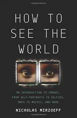How to See the World : An Introduction to Images, from Self-Portraits to Selfies, Maps to Movies, and More 