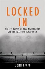 Locked In : The True Causes of Mass Incarceration-And How to Achieve Real Reform 