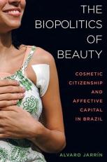 The Biopolitics of Beauty : Cosmetic Citizenship and Affective Capital in Brazil 