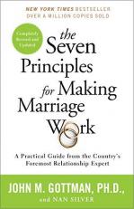 The Seven Principles for Making Marriage Work : A Practical Guide from the Country's Foremost Relationship Expert