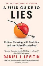 A Field Guide to Lies : Critical Thinking with Statistics and the Scientific Method 