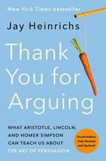 Thank You for Arguing, Fourth Edition (Revised and Updated) : What Aristotle, Lincoln, and Homer Simpson Can Teach Us about the Art of Persuasion