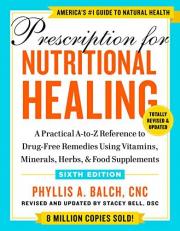 Prescription for Nutritional Healing, Sixth Edition : A Practical a-To-Z Reference to Drug-Free Remedies Using Vitamins, Minerals, Herbs, and Food Supplements