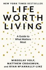 Life Worth Living : A Guide to What Matters Most 