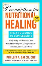 Prescription for Nutritional Healing: the a-To-Z Guide to Supplements, 6th Edition : Everything You Need to Know about Selecting and Using Vitamins, Minerals, Herbs, and More