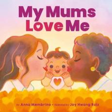 My Mums Love Me: A beautiful celebration of same-sex parents and motherhood 1st