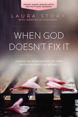 When God Doesn't Fix It : How Hard Lessons Can Become Truths You Can't Live Without 