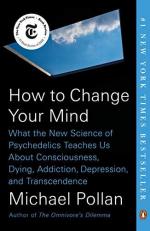 How to Change Your Mind : What the New Science of Psychedelics Teaches Us about Consciousness, Dying, Addiction, Depression, and Transcendence 