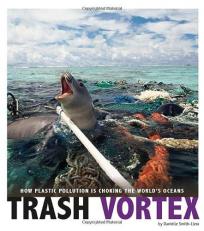 Trash Vortex : How Plastic Pollution Is Choking the World's Oceans 
