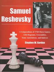 Samuel Reshevsky : A Compendium of 1768 Chess Games, with Diagrams, Crosstables, Some Annotations, and Indexes 