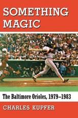 Something Magic : The Baltimore Orioles, 1979-1983 