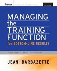 Managing the Training Function for Bottom-Line Results : Tools, Models and Best Practices 