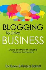 Blogging to Drive Business : Create and Maintain Valuable Customer Connections 2nd