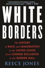 White Borders : The History of Race and Immigration in the United States from Chinese Exclusion to the Border Wall 