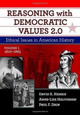 Reasoning with Democratic Values 2. 0 : Ethical Issues in American History, Volume 1: 1607-1865