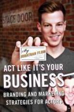 Act Like It's Your Business : Branding and Marketing Strategies for Actors 