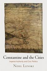 Constantine and the Cities : Imperial Authority and Civic Politics 