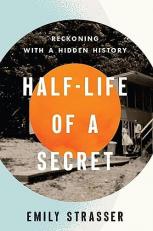 Half-Life of a Secret : Reckoning with a Hidden History 