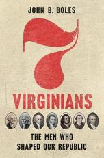 Seven Virginians : The Men Who Shaped Our Republic