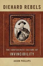 Diehard Rebels : The Confederate Culture of Invincibility 