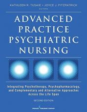 Advanced Practice Psychiatric Nursing, Second Edition : Integrating Psychotherapy, Psychopharmacology, and Complementary and Alternative Approaches Across the Life Span