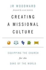 Creating a Missional Culture : Equipping the Church for the Sake of the World 
