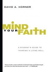Mind Your Faith : A Student's Guide to Thinking and Living Well 