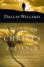 Living in Christ's Presence : Final Words on Heaven and the Kingdom of God 